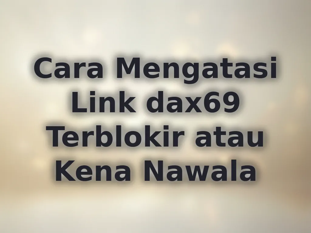 Cara Mengatasi Link dax69 Terblokir atau Kena Nawala