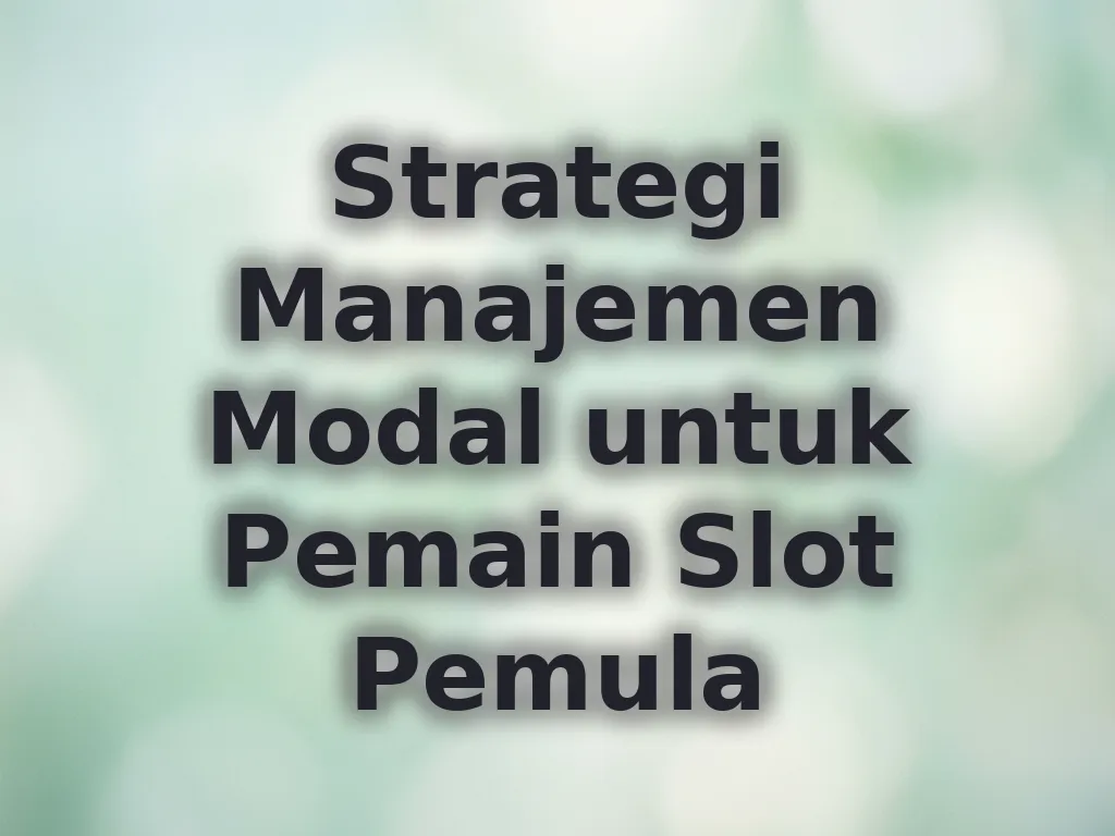 Strategi Manajemen Modal untuk Pemain Slot Pemula