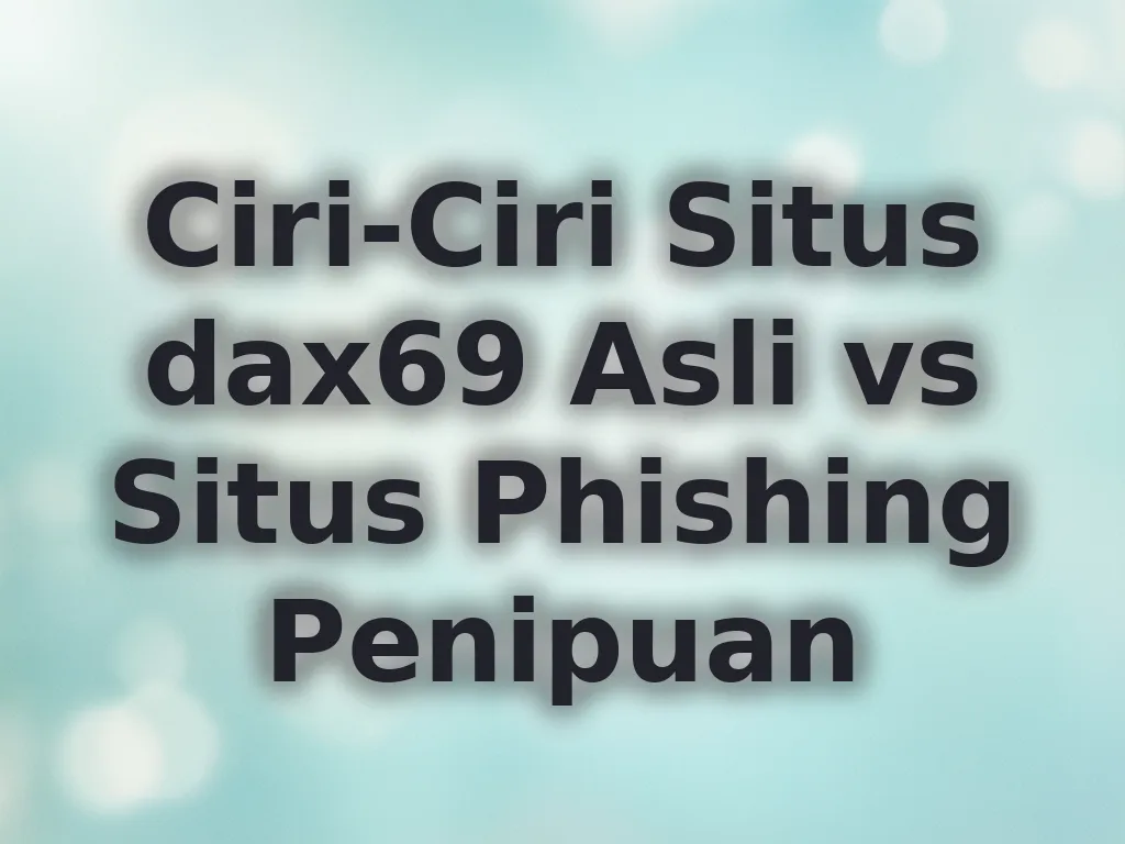 Ciri-Ciri Situs dax69 Asli vs Situs Phishing Penipuan