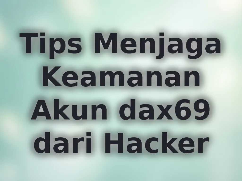 Tips Menjaga Keamanan Akun dax69 dari Hacker